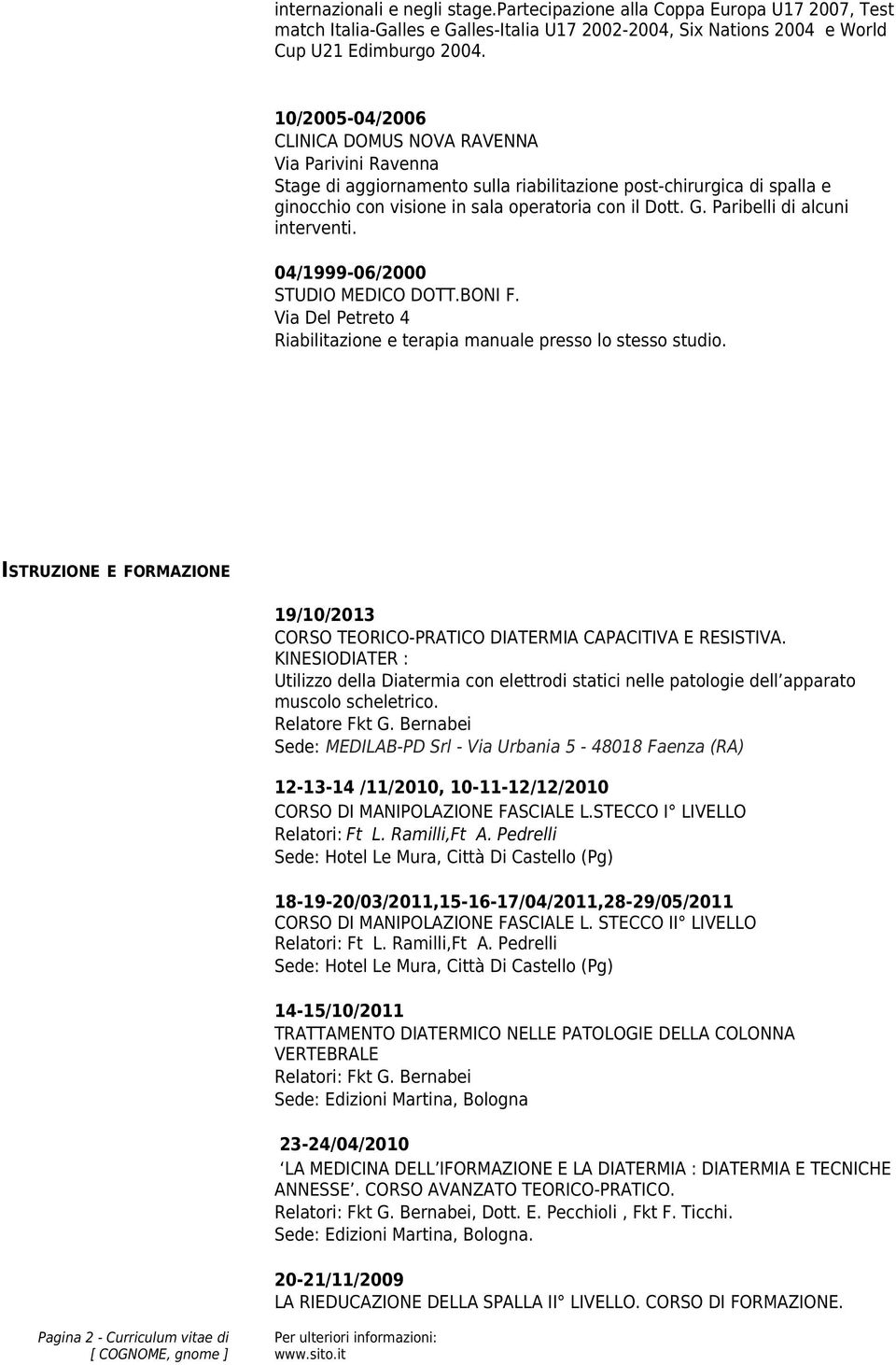 Paribelli di alcuni interventi. 04/1999-06/2000 STUDIO MEDICO DOTT.BONI F. Via Del Petreto 4 Riabilitazione e terapia manuale presso lo stesso studio.