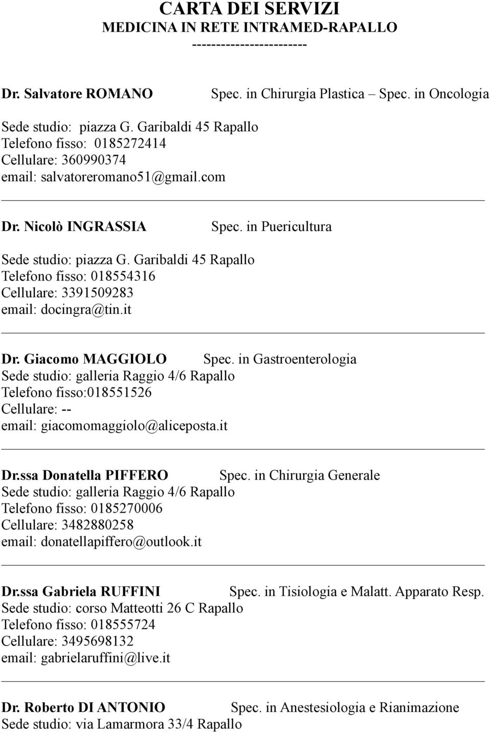 Garibaldi 45 Rapallo Telefono fisso: 018554316 Cellulare: 3391509283 email: docingra@tin.it Dr. Giacomo MAGGIOLO Spec.