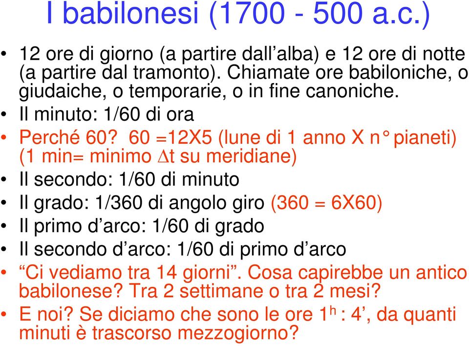 60 =12X5 (lune di 1 anno X n pianeti) (1 min= minimo Δt su meridiane) Il secondo: 1/60 di minuto Il grado: 1/360 di angolo giro (360 = 6X60) Il primo d