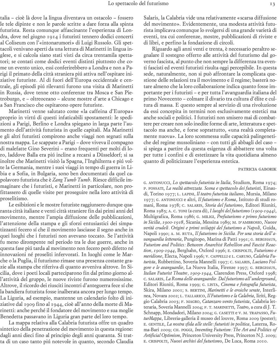 Gli spettacoli venivano aperti da una lettura di Marinetti in lingua inglese, e si calcola siano stati visti da circa trentamila spettatori; se contati come dodici eventi distinti piuttosto che come