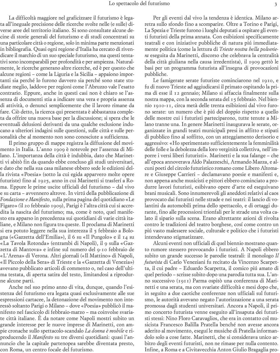 Quasi ogni regione d Italia ha cercato di rivendicare il marchio di un suo speciale futurismo, ma questi tentativi sono incomparabili per profondità e per ampiezza.