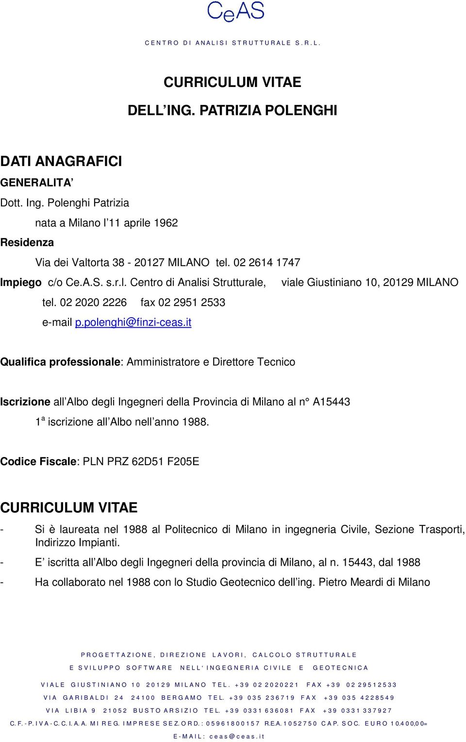 it Qualifica professionale: Amministratore e Direttore Tecnico Iscrizione all Albo degli Ingegneri della Provincia di Milano al n A15443 1 a iscrizione all Albo nell anno 1988.