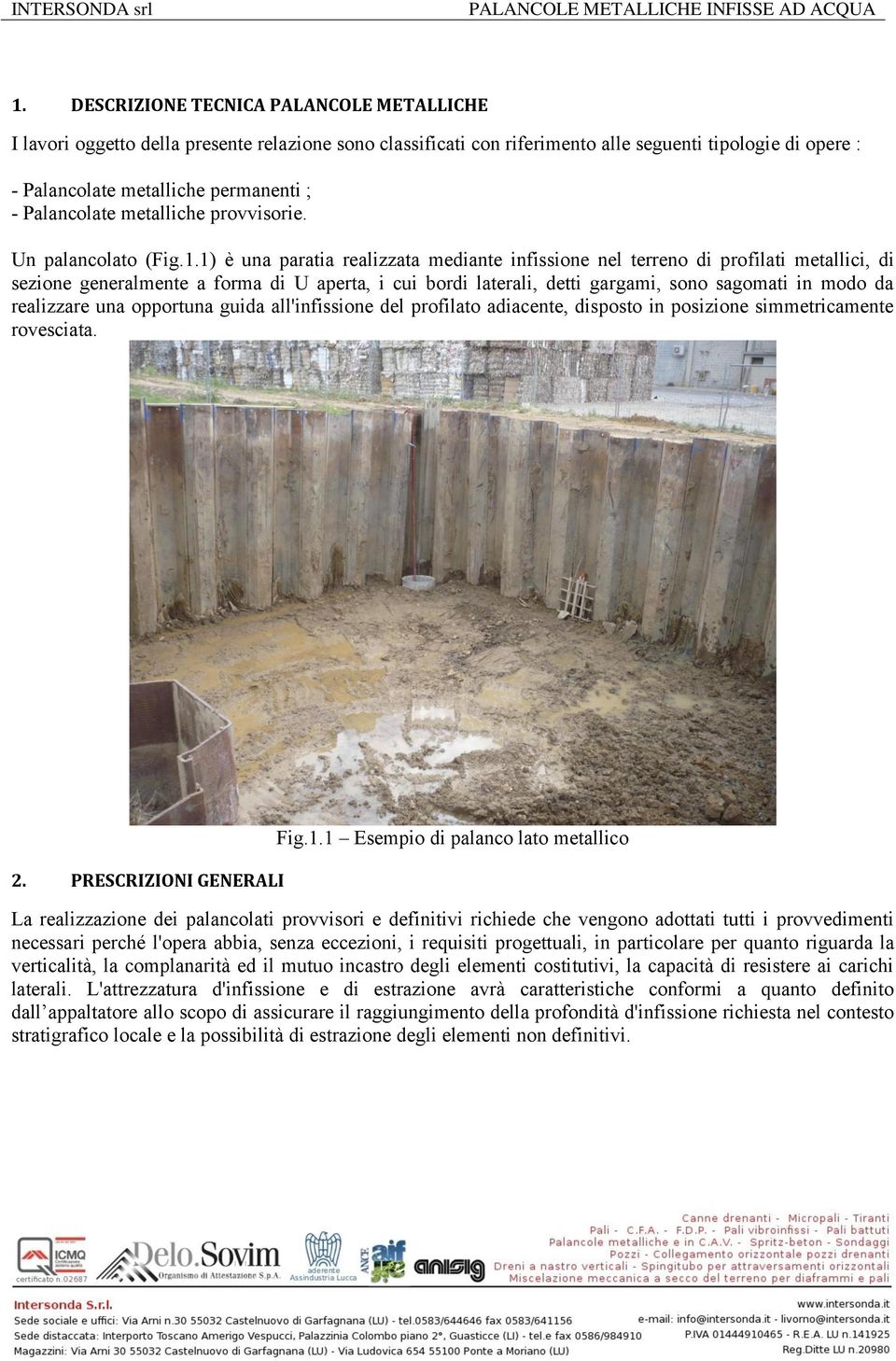 1) è una paratia realizzata mediante infissione nel terreno di profilati metallici, di sezione generalmente a forma di U aperta, i cui bordi laterali, detti gargami, sono sagomati in modo da