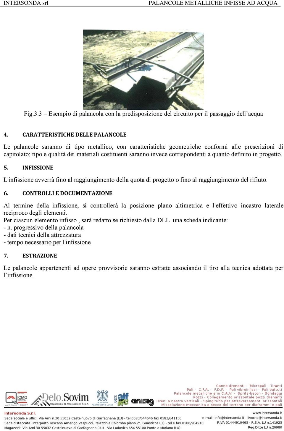 invece corrispondenti a quanto definito in progetto. 5. INFISSIONE L'infissione avverrà fino al raggiungimento della quota di progetto o fino al raggiungimento del rifiuto. 6.