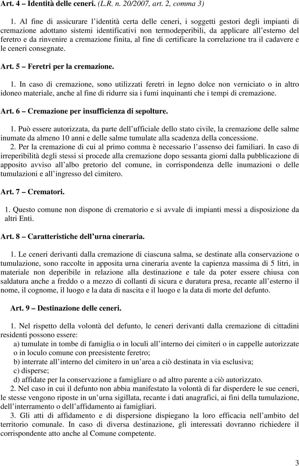 rinvenire a cremazione finita, al fine di certificare la correlazione tra il cadavere e le ceneri consegnate. Art. 5 Feretri per la cremazione. 1.