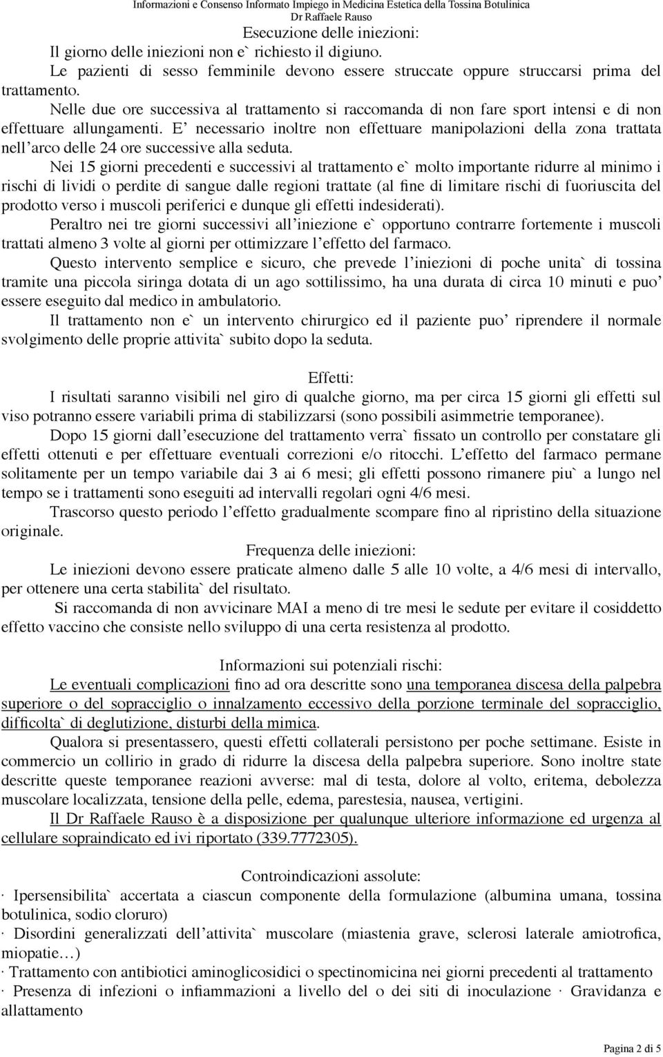 E necessario inoltre non effettuare manipolazioni della zona trattata nell arco delle 24 ore successive alla seduta.