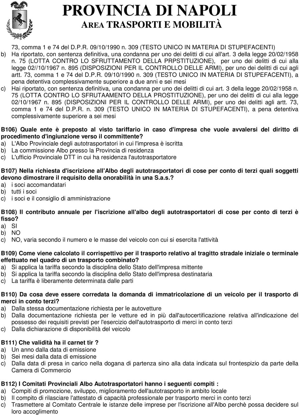 895 (DISPOSIZIONI PER IL CONTROLLO DELLE ARMI), per uno dei delitti di cui agli artt. 73, comma 1 e 74 del D.P.R. 09/10/1990 n.