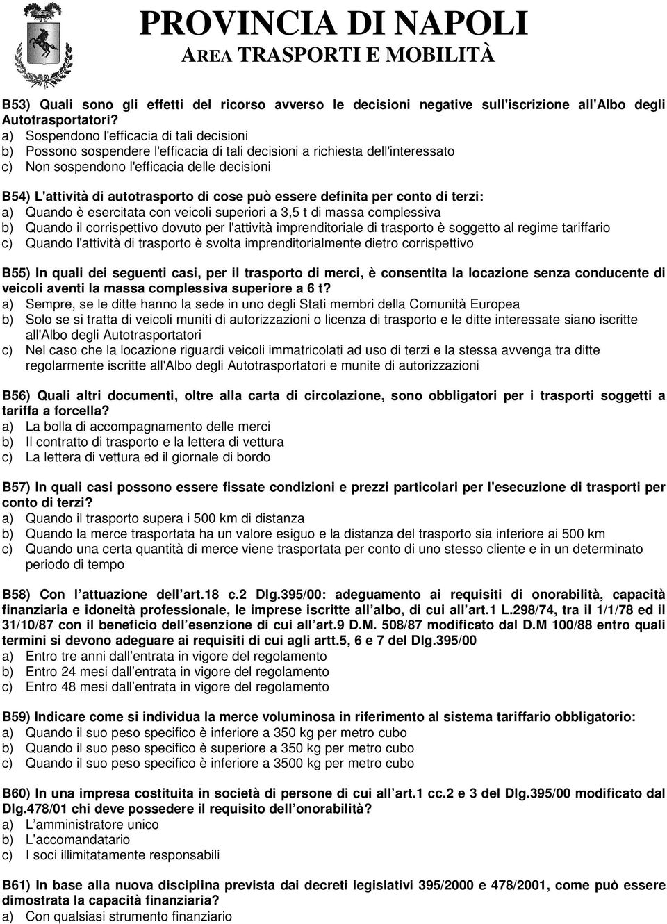 autotrasporto di cose può essere definita per conto di terzi: a) Quando è esercitata con veicoli superiori a 3,5 t di massa complessiva b) Quando il corrispettivo dovuto per l'attività