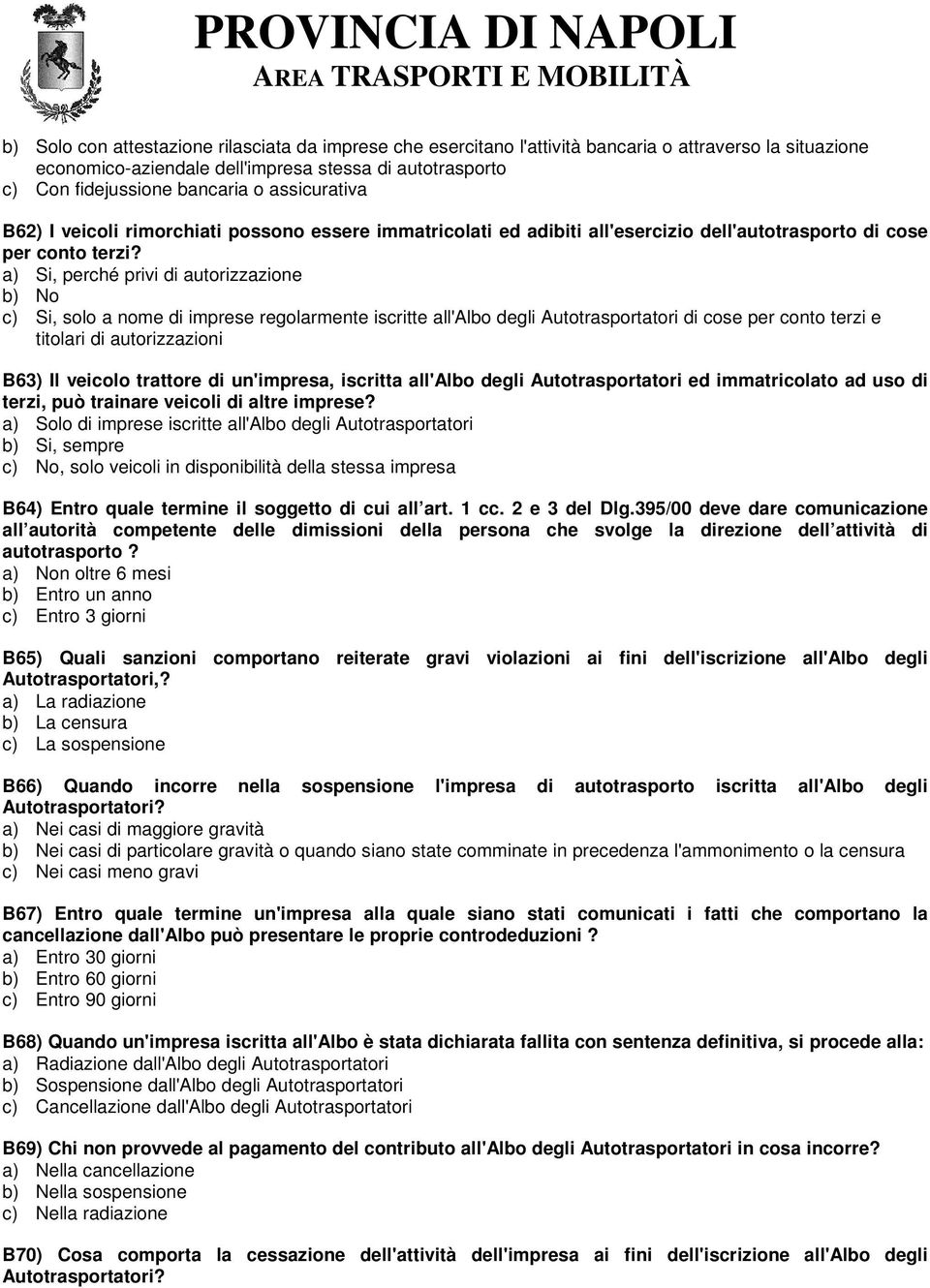 a) Si, perché privi di autorizzazione b) No c) Si, solo a nome di imprese regolarmente iscritte all'albo degli Autotrasportatori di cose per conto terzi e titolari di autorizzazioni B63) Il veicolo