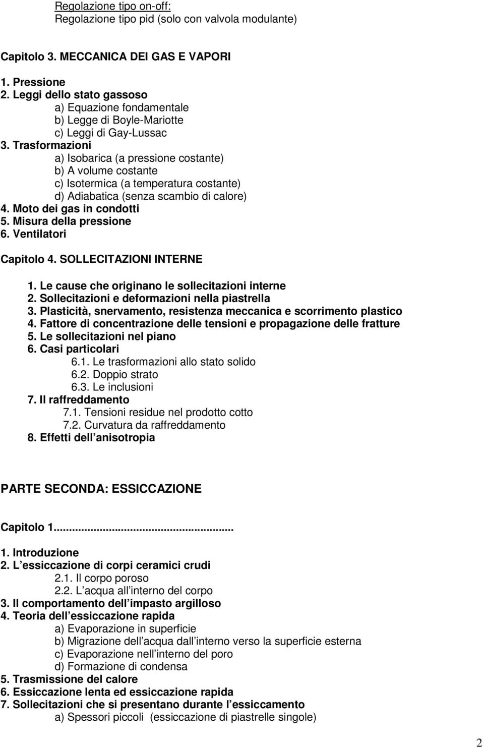 Trasformazioni a) Isobarica (a pressione costante) b) A volume costante c) Isotermica (a temperatura costante) d) Adiabatica (senza scambio di calore) 4. Moto dei gas in condotti 5.