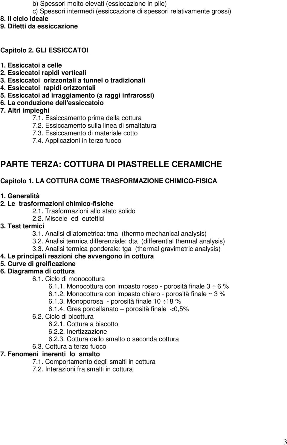 La conduzione dell'essiccatoio 7. Altri impieghi 7.1. Essiccamento prima della cottura 7.2. Essiccamento sulla linea di smaltatura 7.3. Essiccamento di materiale cotto 7.4.