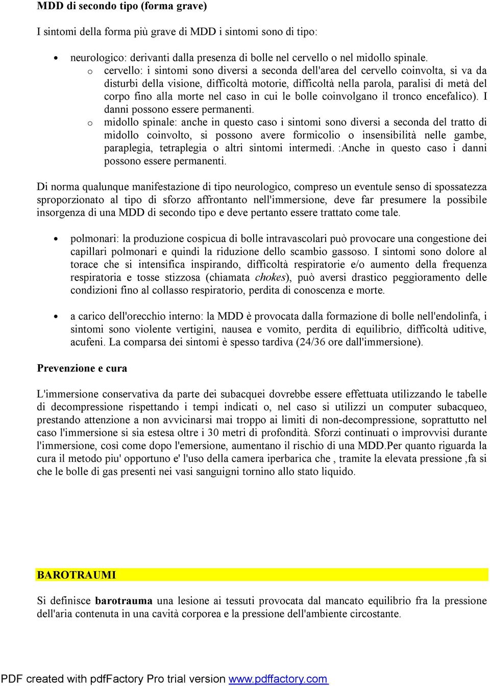 nel caso in cui le bolle coinvolgano il tronco encefalico). I danni possono essere permanenti.