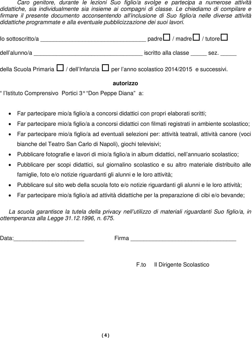 Io sottoscritto/a padre / madre / tutore dell alunno/a iscritto alla classe sez. della Scuola Primaria / dell Infanzia per l anno scolastico 2014/2015 e successivi.