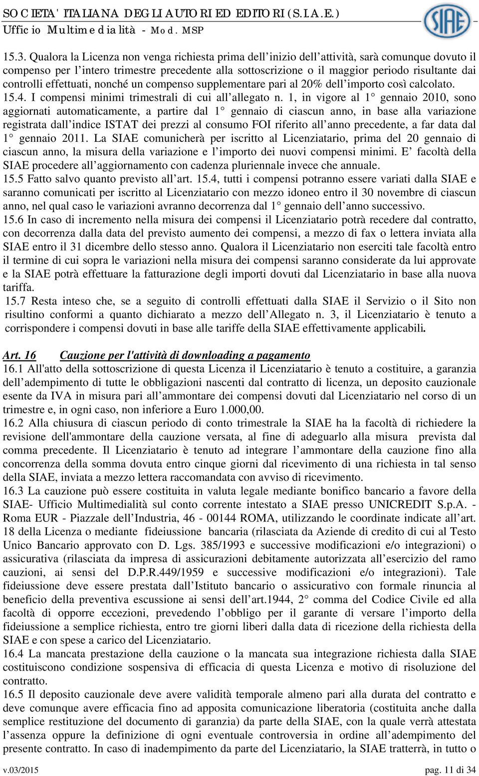 1, in vigore al 1 gennaio 2010, sono aggiornati automaticamente, a partire dal 1 gennaio di ciascun anno, in base alla variazione registrata dall indice ISTAT dei prezzi al consumo FOI riferito all