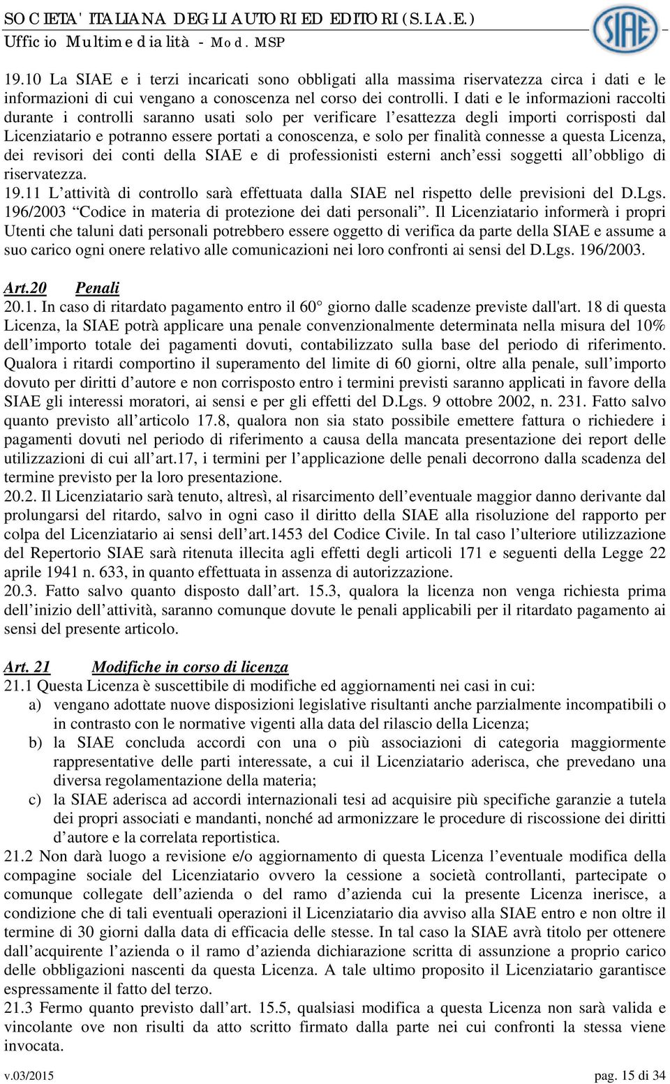 finalità connesse a questa Licenza, dei revisori dei conti della SIAE e di professionisti esterni anch essi soggetti all obbligo di riservatezza. 19.