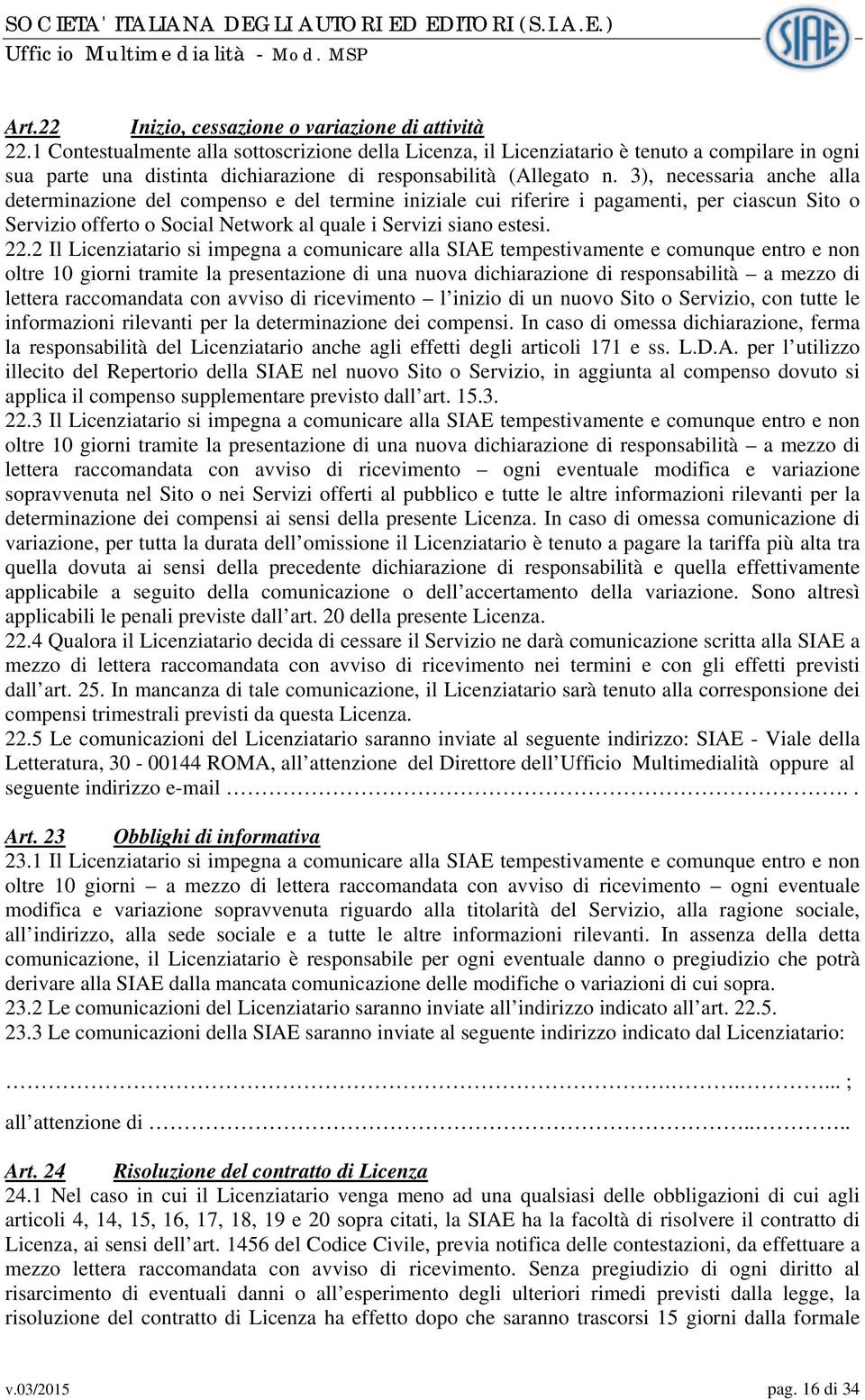 3), necessaria anche alla determinazione del compenso e del termine iniziale cui riferire i pagamenti, per ciascun Sito o Servizio offerto o Social Network al quale i Servizi siano estesi. 22.