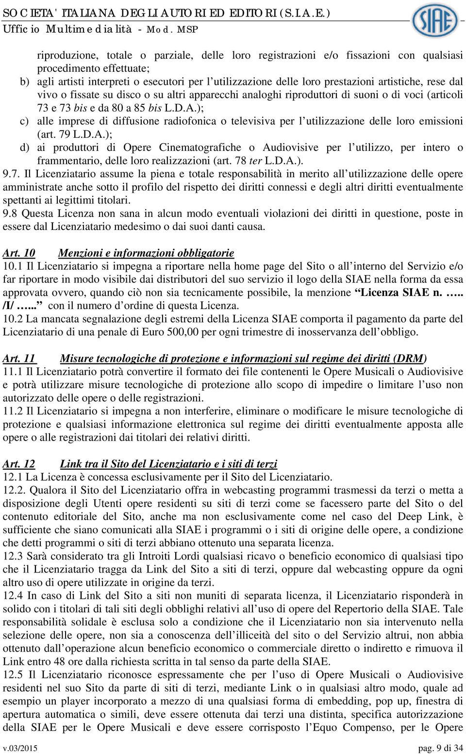 ); c) alle imprese di diffusione radiofonica o televisiva per l utilizzazione delle loro emissioni (art. 79 L.D.A.