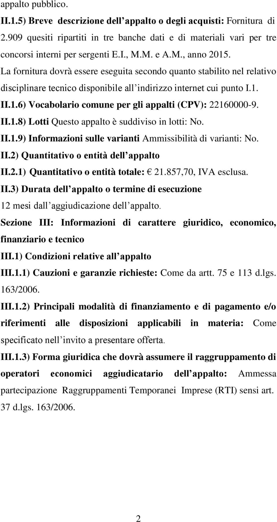 II.1.8) Lotti Questo appalto è suddiviso in lotti: No. II.1.9) Informazioni sulle varianti Ammissibilità di varianti: No. II.2) Quantitativo o entità dell appalto II.2.1) Quantitativo o entità totale: 21.