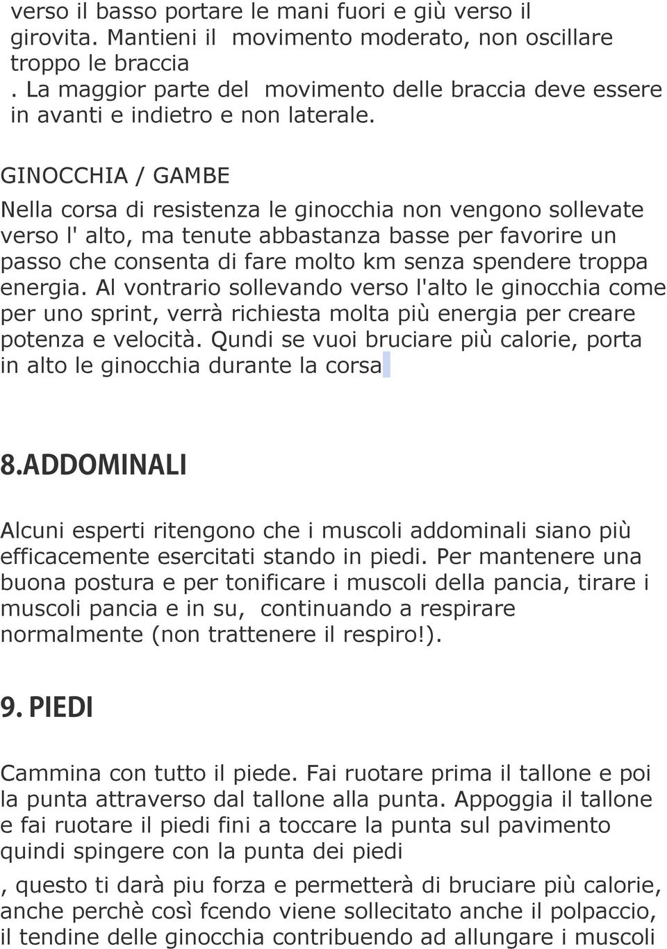 GINOCCHIA / GAMBE Nella corsa di resistenza le ginocchia non vengono sollevate verso l' alto, ma tenute abbastanza basse per favorire un passo che consenta di fare molto km senza spendere troppa