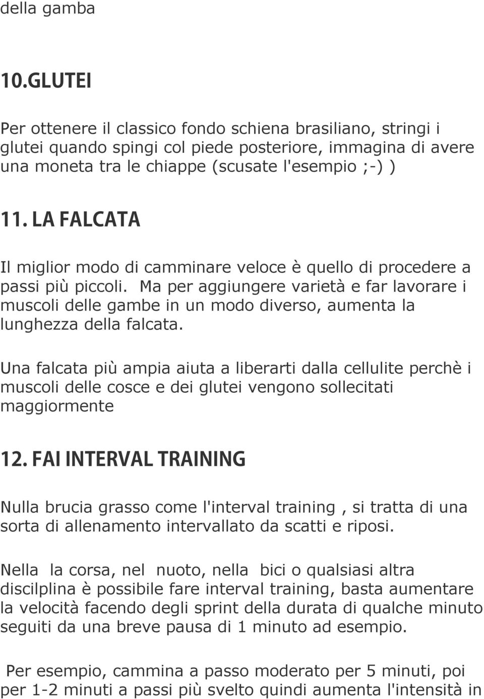 Ma per aggiungere varietà e far lavorare i muscoli delle gambe in un modo diverso, aumenta la lunghezza della falcata.