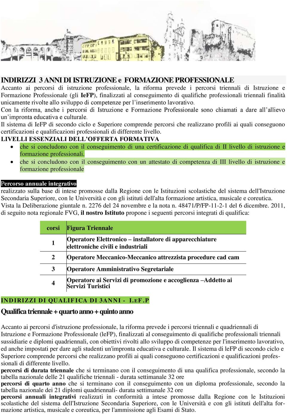 Con la riforma, anche i percorsi di Istruzione e Formazione Professionale sono chiamati a dare all allievo un impronta educativa e culturale.