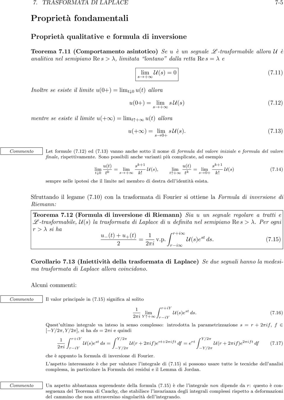 allora mentre se esiste il limite u(+ ) = lim t + u(t) allora lim U(s) = 0 (7.11) s + u(0+) = lim su(s) (7.12) s + u(+ ) = lim su(s). (7.13) s 0+ Commento Let formule (7.12) ed (7.