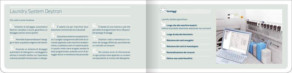 Essendo un sistema di dosaggio automatico di detergenti e candeggianti, elimina il contatto diretto con l operatore evitando possibili intossicazioni o allergie. 4.