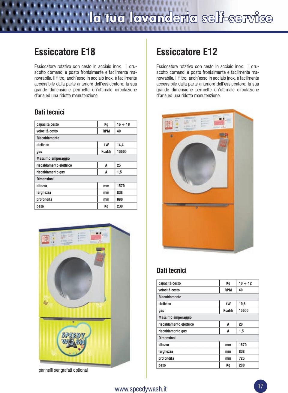 Essiccatore E12 Essiccatore rotativo con cesto in acciaio inox. Il cruscotto comandi è posto frontalmente e facilmente manovrabile.