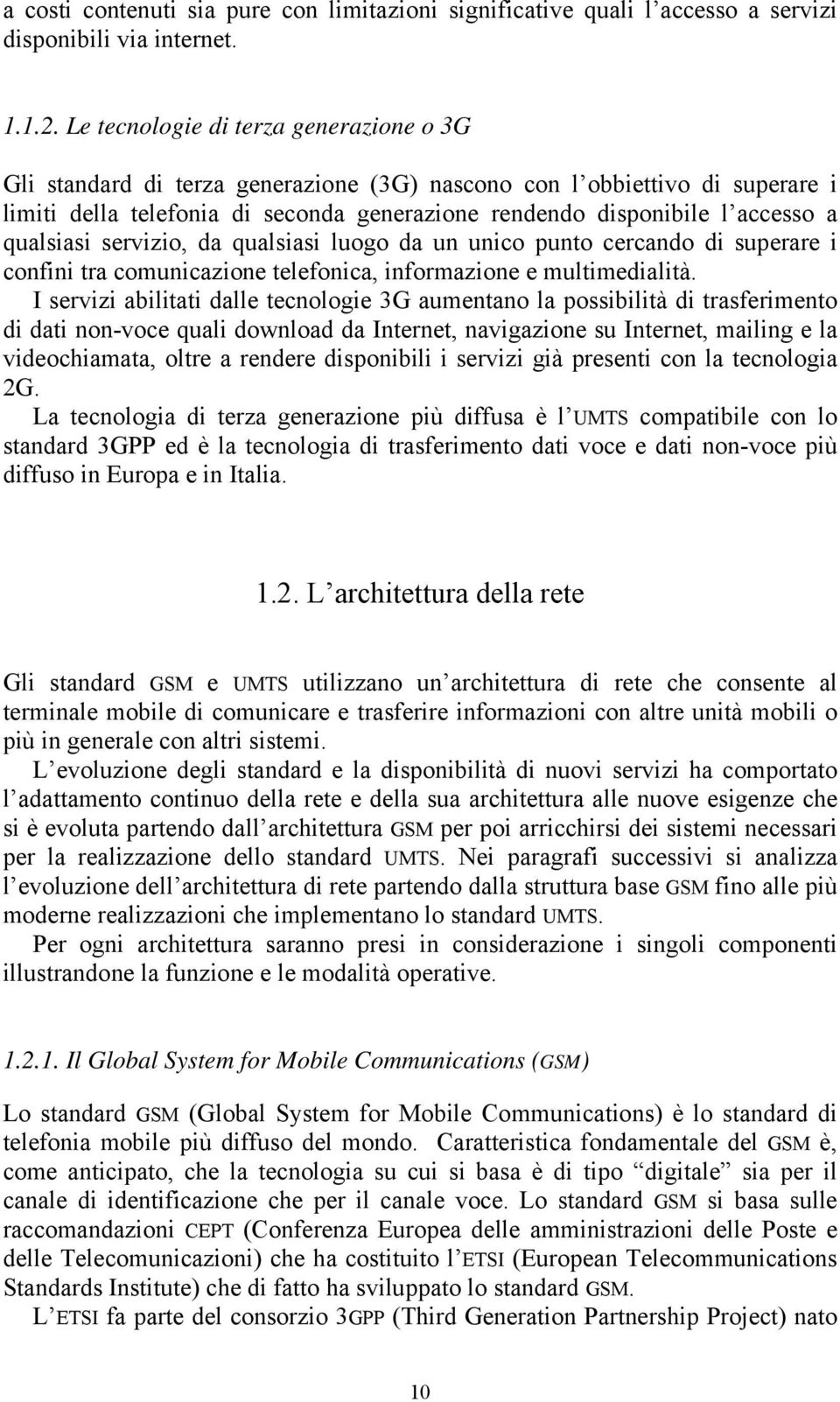 qualsiasi servizio, da qualsiasi luogo da un unico punto cercando di superare i confini tra comunicazione telefonica, informazione e multimedialità.