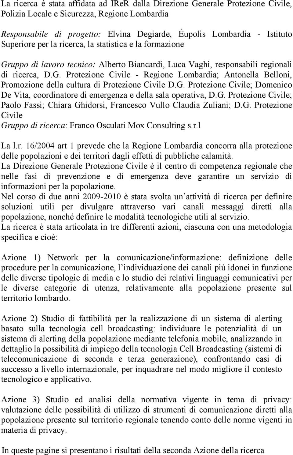 G. Protezione Civile; Domenico De Vita, coordinatore di emergenza e della sala operativa, D.G. Protezione Civile; Paolo Fassi; Chiara Ghidorsi, Francesco Vullo Claudia Zuliani; D.G. Protezione Civile Gruppo di ricerca: Franco Osculati Mox Consulting s.