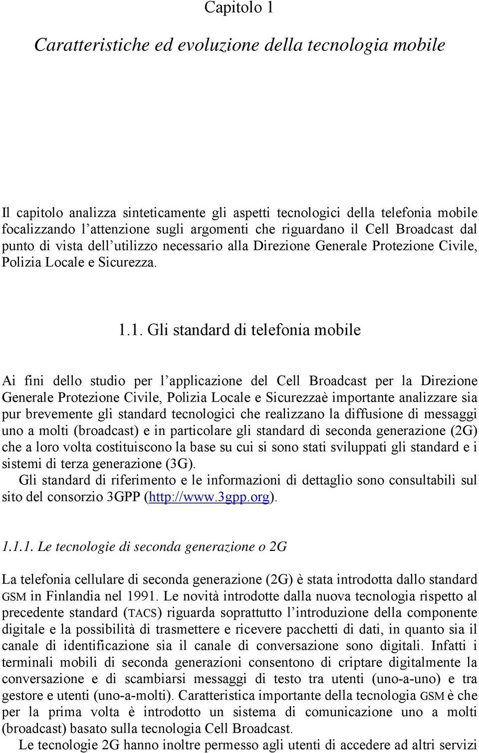 1. Gli standard di telefonia mobile Ai fini dello studio per l applicazione del Cell Broadcast per la Direzione Generale Protezione Civile, Polizia Locale e Sicurezzaè importante analizzare sia pur