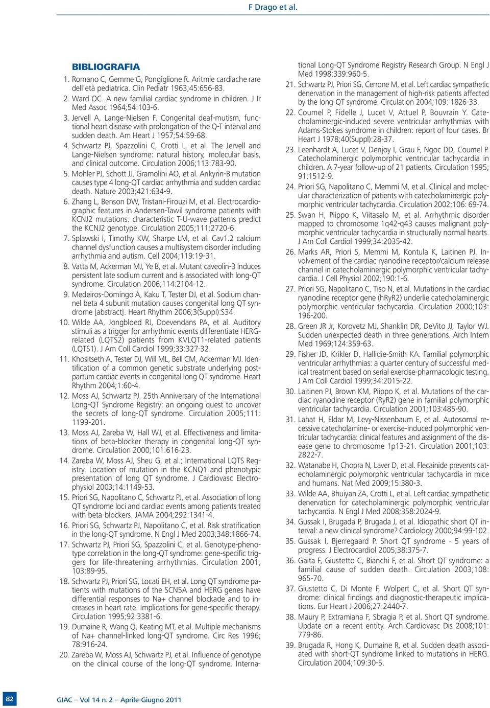 Schwartz PJ, Spazzolini C, Crotti L, et al. The Jervell and Lange-Nielsen syndrome: natural history, molecular basis, and clinical outcome. Circulation 2006;113:783-90. 5.