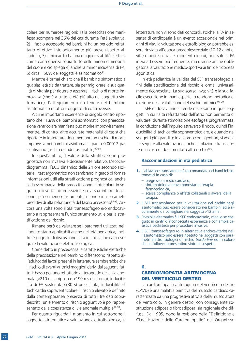 più breve rispetto all adulto, 3) il miocardio ha una maggior stabilità elettrica come conseguenza soprattutto delle minori dimensioni del cuore e ciò spiega 4) anche la minor incidenza di FA, 5)