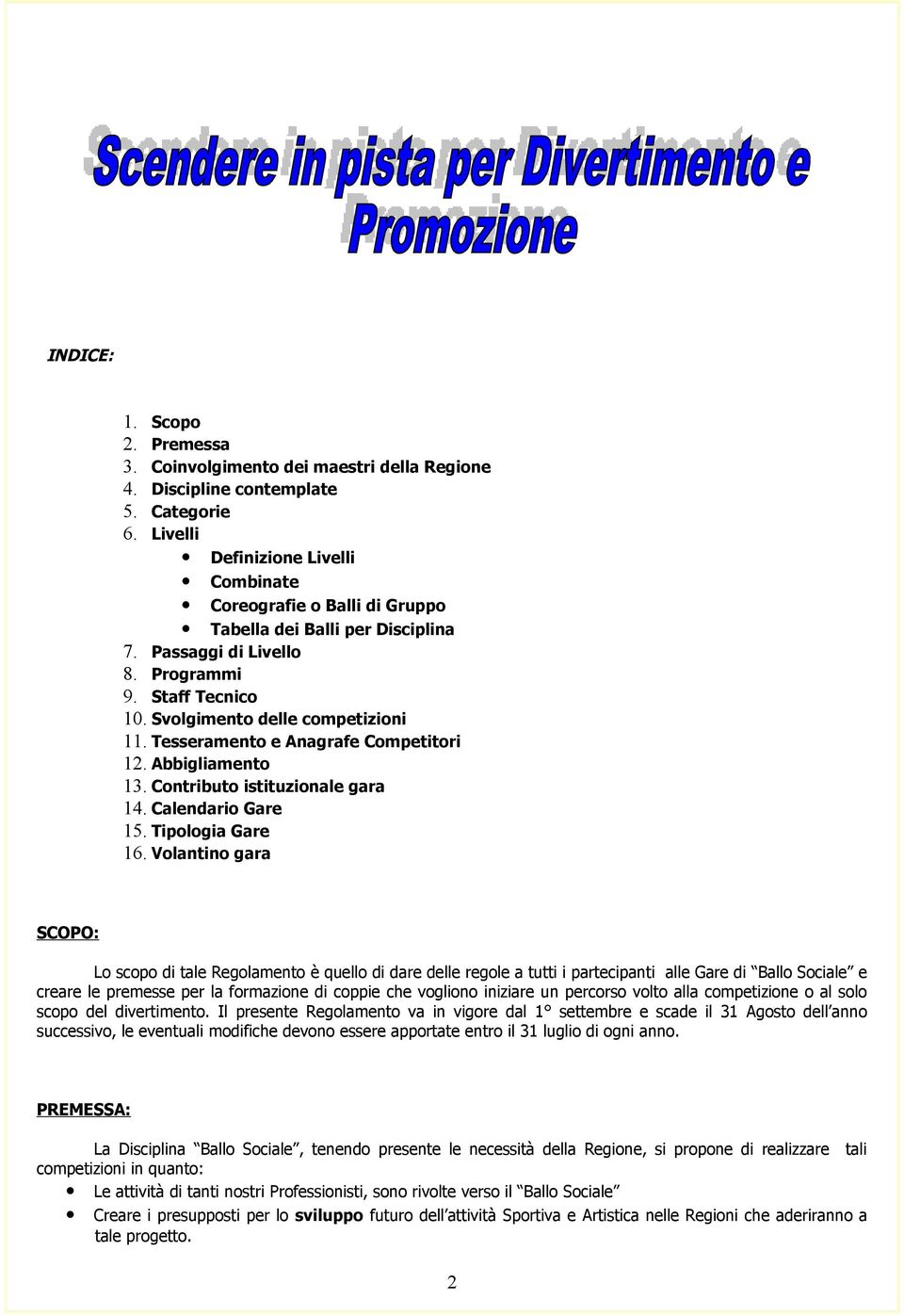 Tesseramento e Anagrafe Competitori 12. Abbigliamento 13. Contributo istituzionale gara 14. Calendario Gare 15. Tipologia Gare 16.