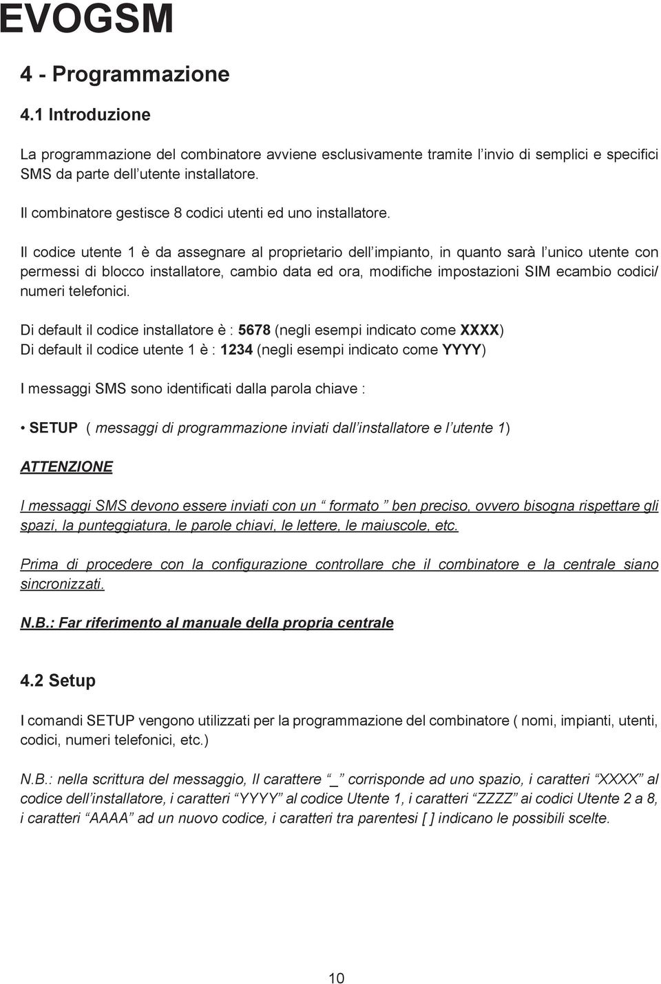 Il codice utente 1 è da assegnare al proprietario dell impianto, in quanto sarà l unico utente con permessi di blocco installatore, cambio data ed ora, modifiche impostazioni SIM ecambio codici/