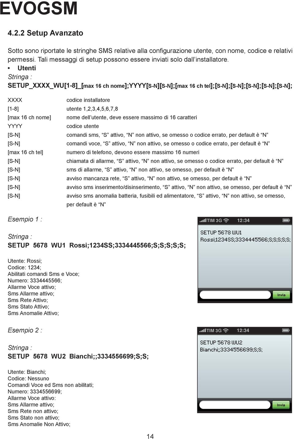 Utenti Stringa : SETUP_XXXX_WU[1-8]_[max 16 ch nome];yyyy[s-n][s-n];[max 16 ch tel];[s-n];[s-n];[s-n];[s-n];[s-n]; XXXX codice installatore [1-8] utente 1,2,3,4,5,6,7,8 [max 16 ch nome] nome dell