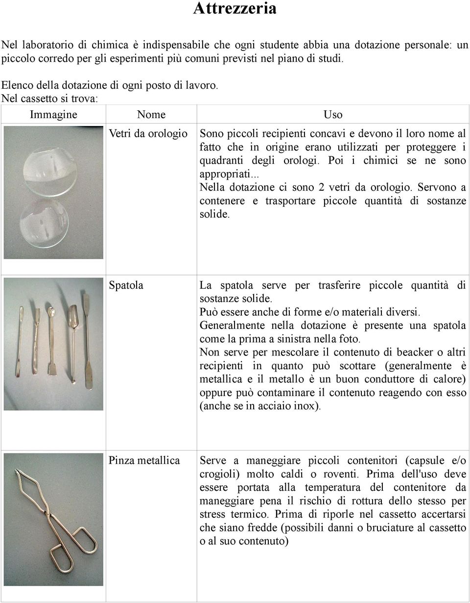 Nel cassetto si trova: Immagine Nome Uso Vetri da orologio Sono piccoli recipienti concavi e devono il loro nome al fatto che in origine erano utilizzati per proteggere i quadranti degli orologi.