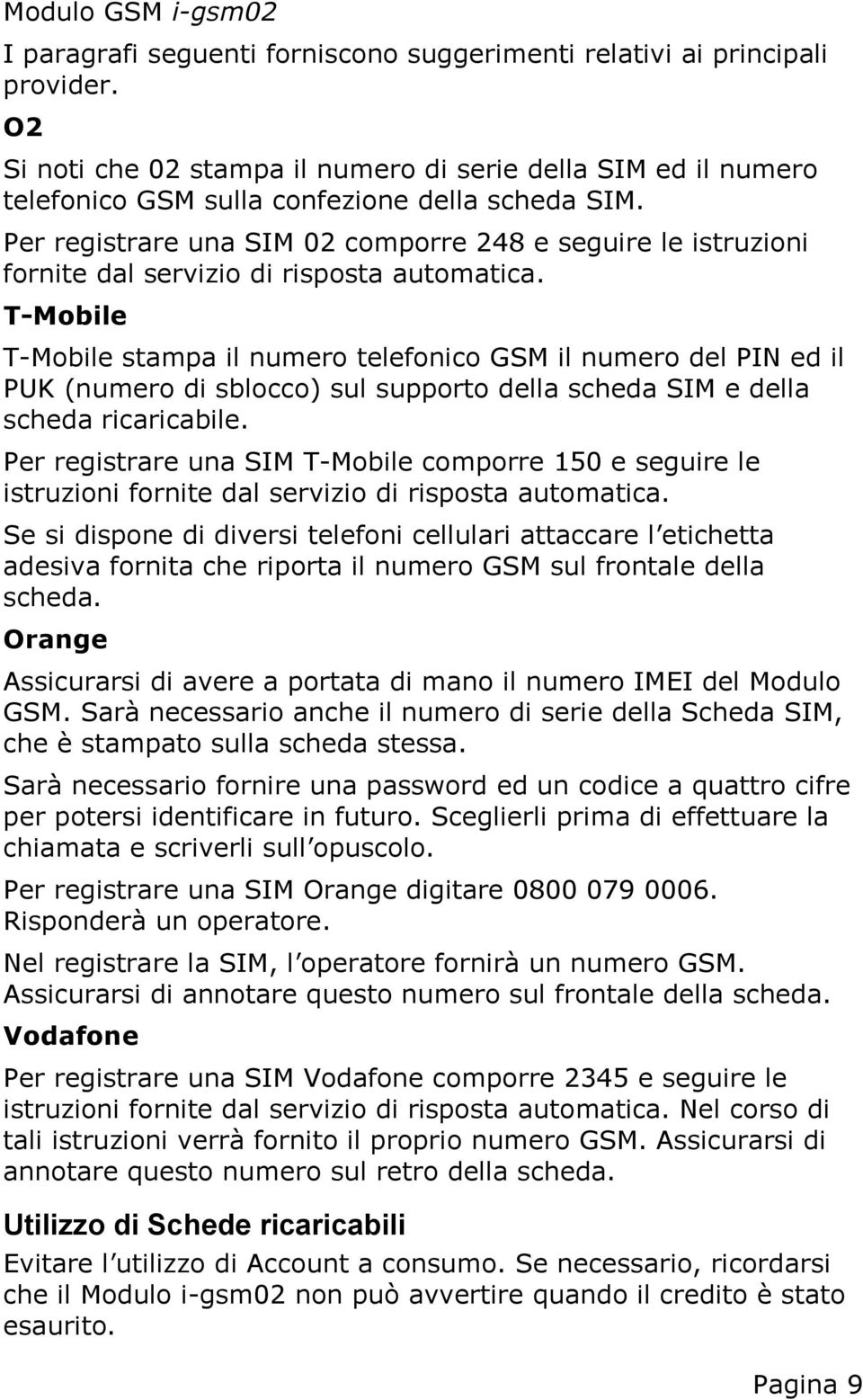 T-Mobile T-Mobile stampa il numero telefonico GSM il numero del PIN ed il PUK (numero di sblocco) sul supporto della scheda SIM e della scheda ricaricabile.