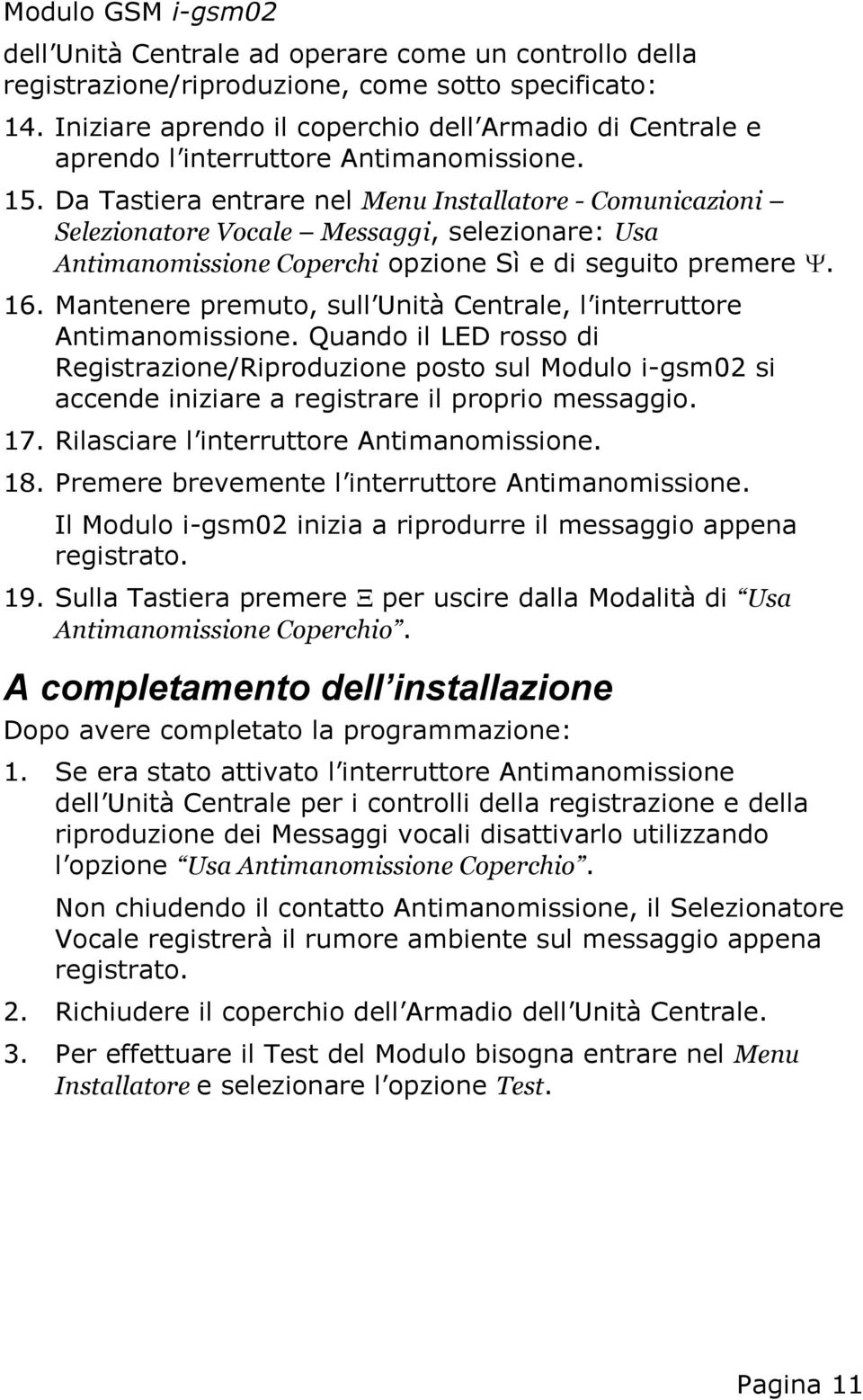 Da Tastiera entrare nel Menu Installatore - Comunicazioni Selezionatore Vocale Messaggi, selezionare: Usa Antimanomissione Coperchi opzione Sì e di seguito premere. 16.