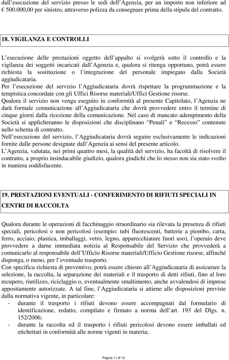 essere richiesta la sostituzione o l integrazione del personale impiegato dalla Società aggiudicataria.