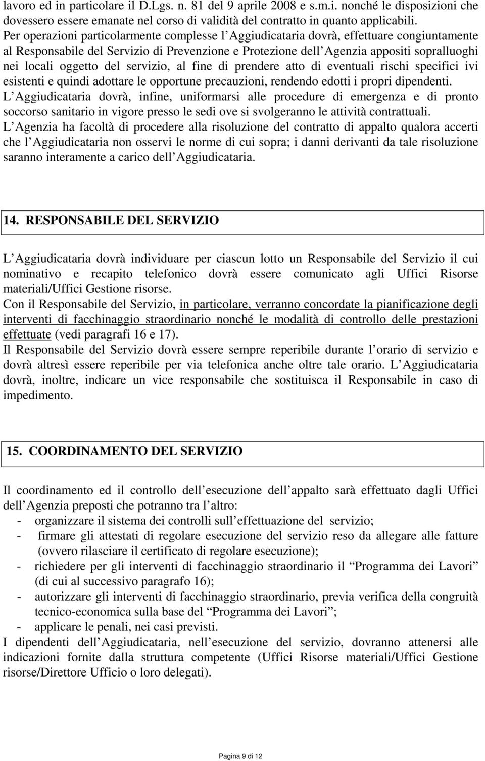 oggetto del servizio, al fine di prendere atto di eventuali rischi specifici ivi esistenti e quindi adottare le opportune precauzioni, rendendo edotti i propri dipendenti.