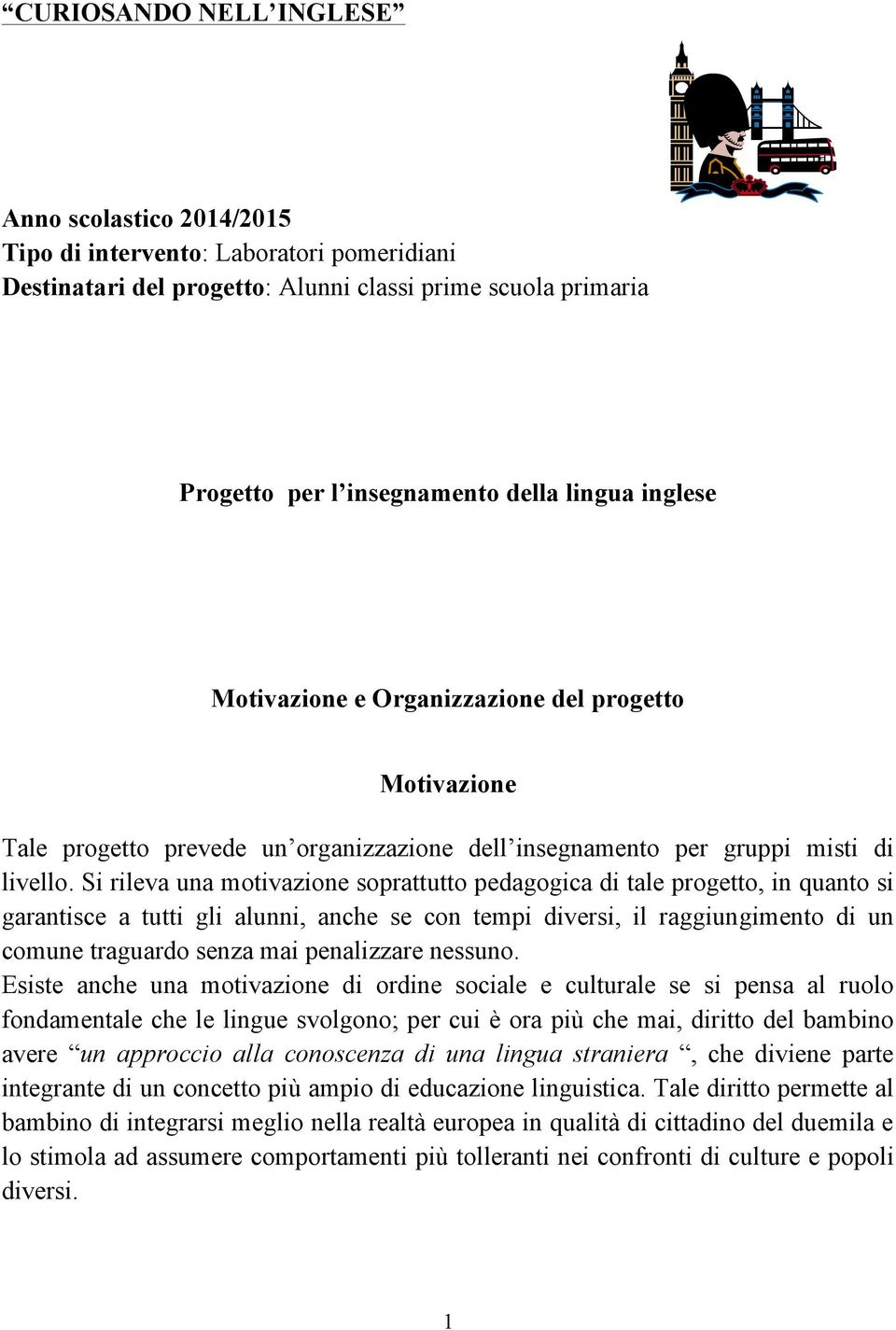 Si rileva una motivazione soprattutto pedagogica di tale progetto, in quanto si garantisce a tutti gli alunni, anche se con tempi diversi, il raggiungimento di un comune traguardo senza mai