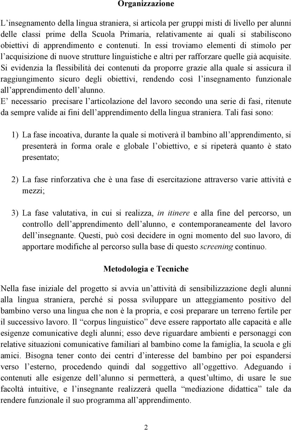 Si evidenzia la flessibilità dei contenuti da proporre grazie alla quale si assicura il raggiungimento sicuro degli obiettivi, rendendo così l insegnamento funzionale all apprendimento dell alunno.