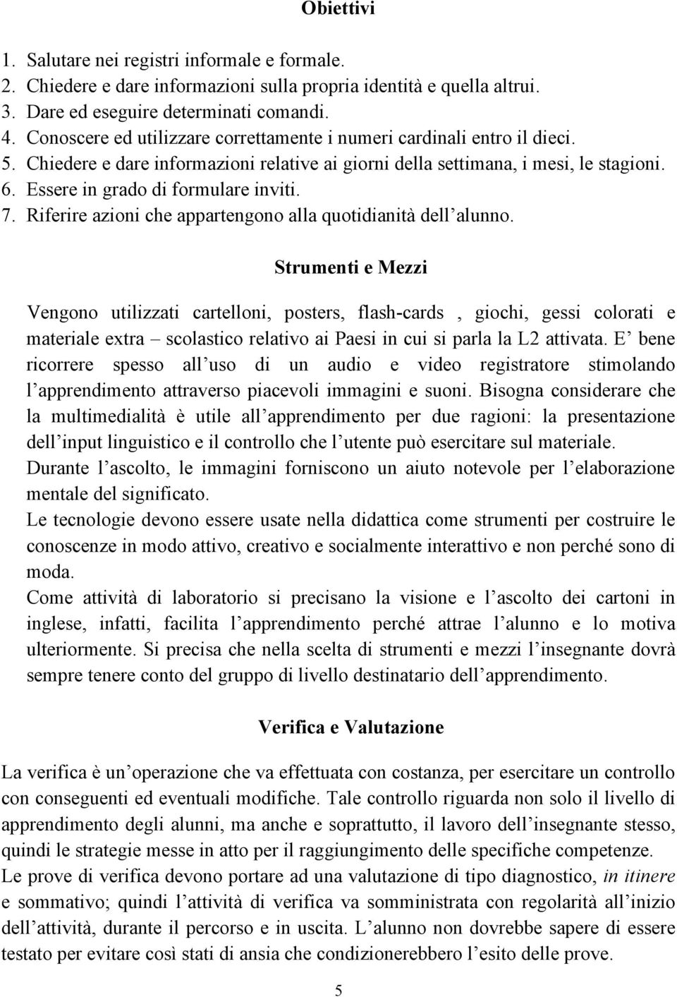 Essere in grado di formulare inviti. 7. Riferire azioni che appartengono alla quotidianità dell alunno.