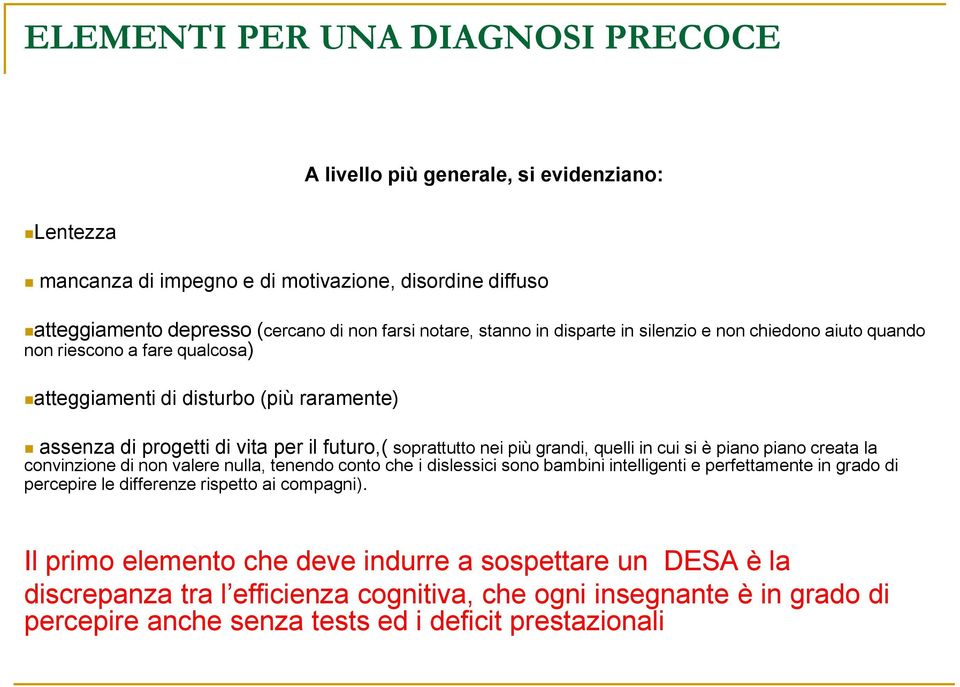 grandi, quelli in cui si è piano piano creata la convinzione di non valere nulla, tenendo conto che i dislessici sono bambini intelligenti e perfettamente in grado di percepire le differenze