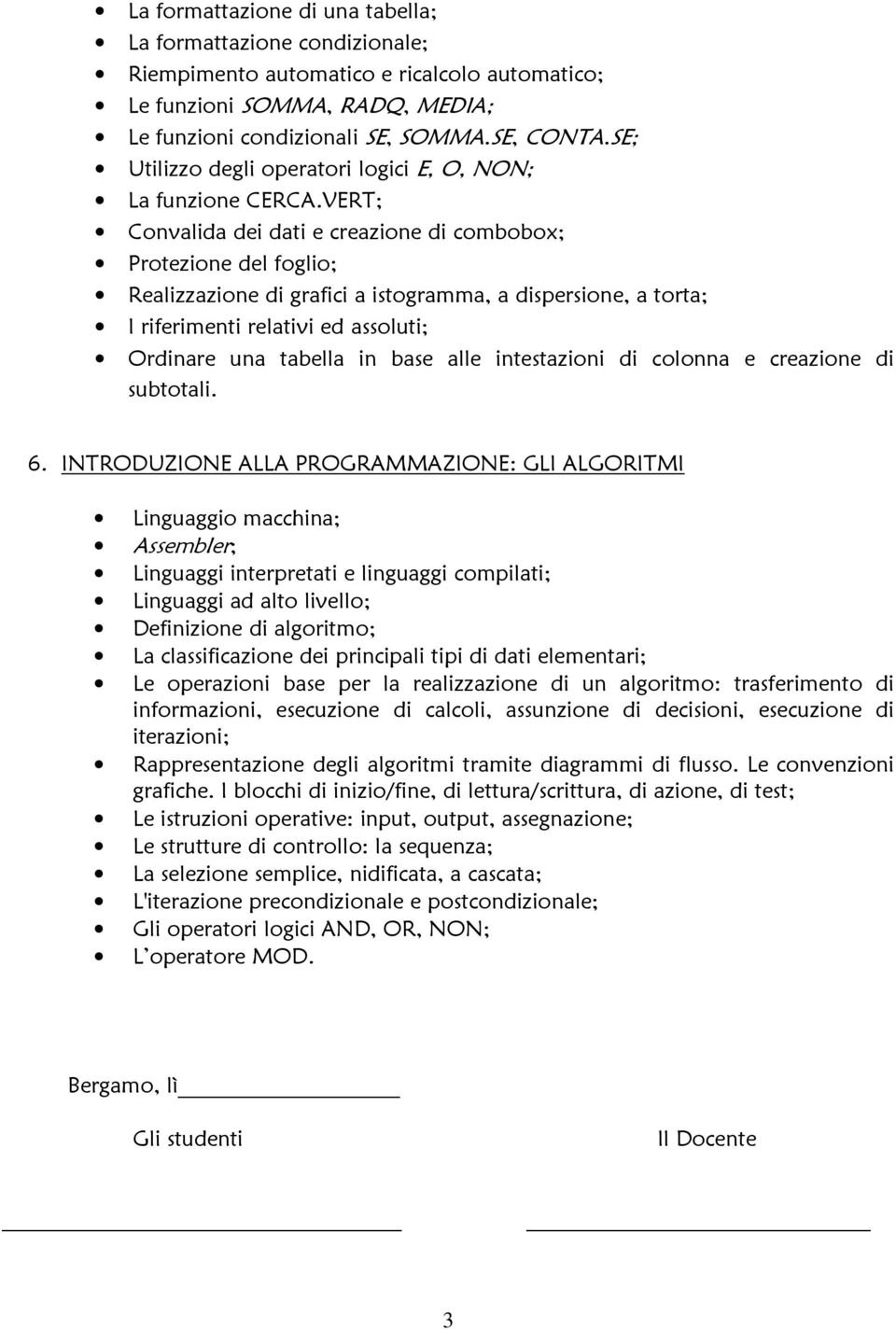 VERT; Convalida dei dati e creazione di combobox; Protezione del foglio; Realizzazione di grafici a istogramma, a dispersione, a torta; I riferimenti relativi ed assoluti; Ordinare una tabella in