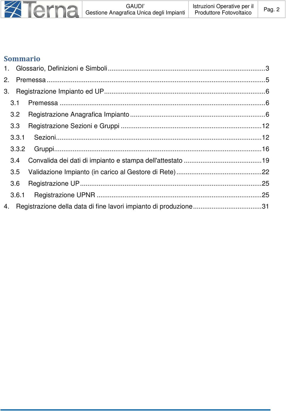 .. 16 3.4 Convalida dei dati di impianto e stampa dell'attestato... 19 3.5 Validazione Impianto (in carico al Gestore di Rete).