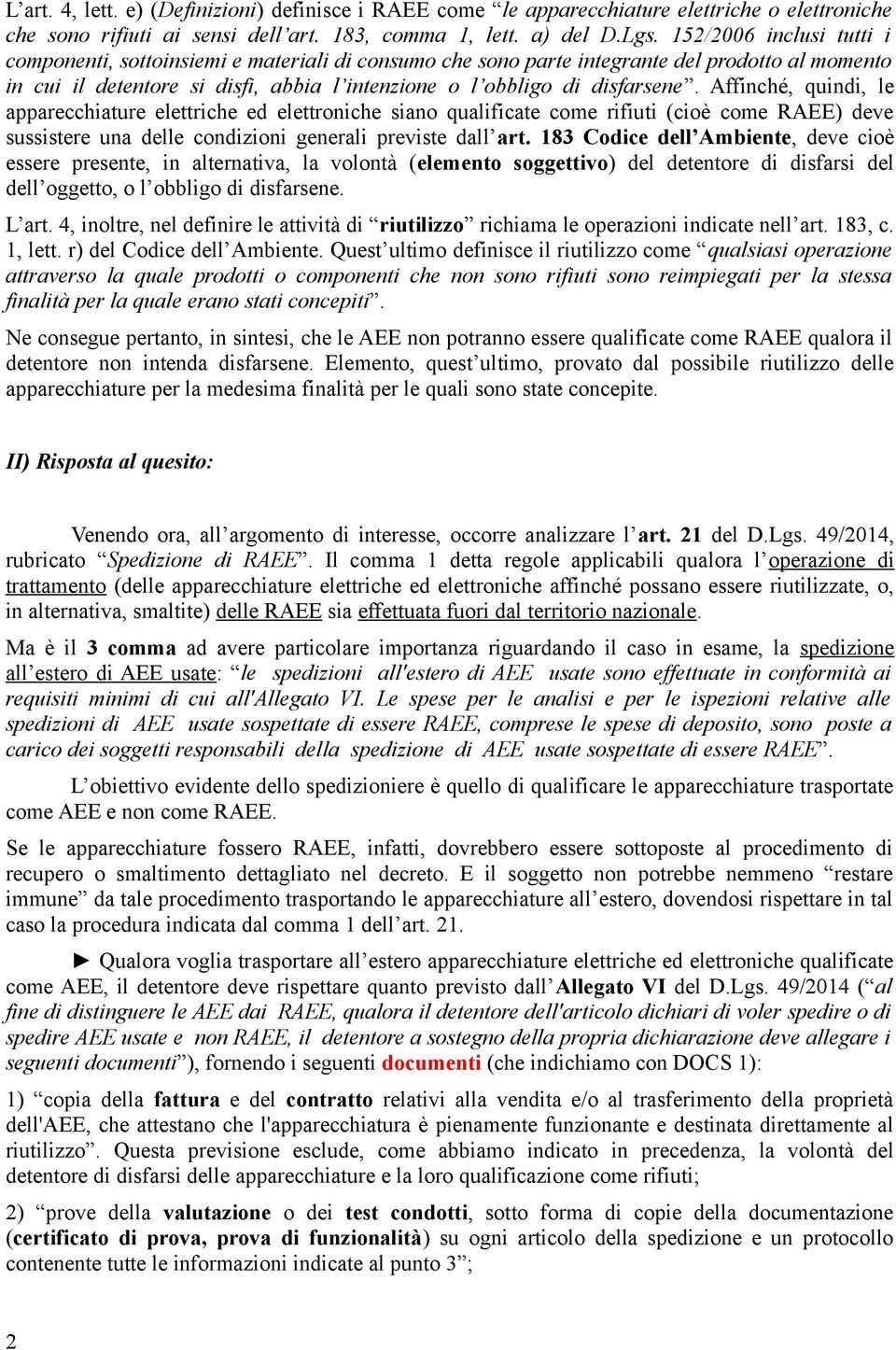 Affinché, quindi, le apparecchiature elettriche ed elettroniche siano qualificate come rifiuti (cioè come RAEE) deve sussistere una delle condizioni generali previste dall art.