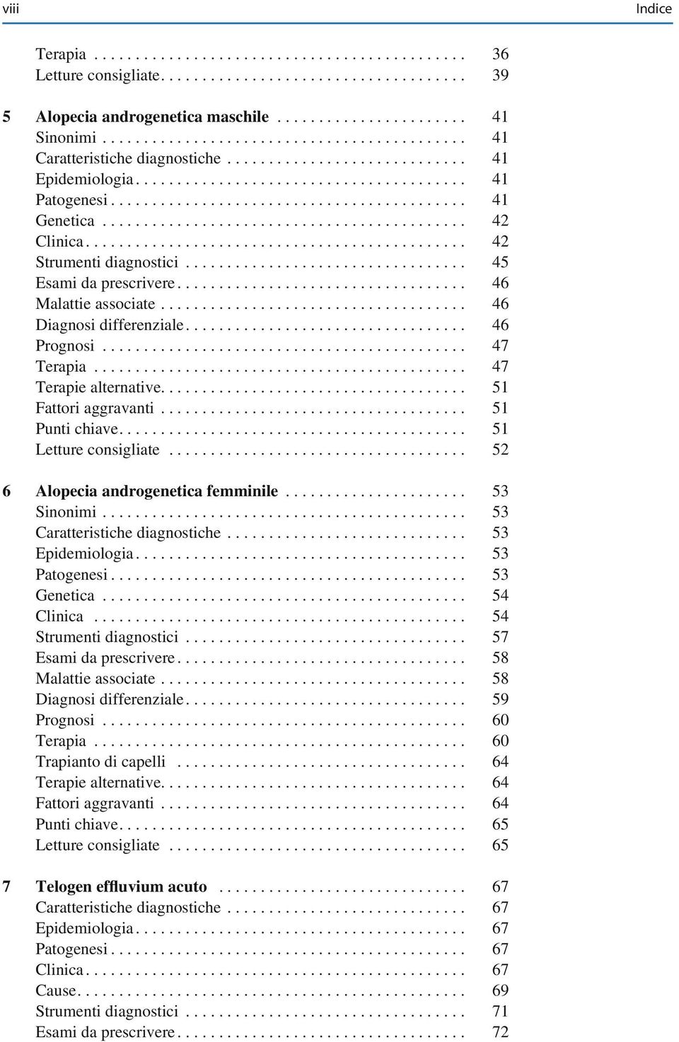 .. 51 Punti chiave... 51 Letture consigliate... 52 6 Alopecia androgenetica femminile... 53 Sinonimi... 53 Caratteristiche diagnostiche... 53 Epidemiologia... 53 Patogenesi... 53 Genetica... 54 Clinica.