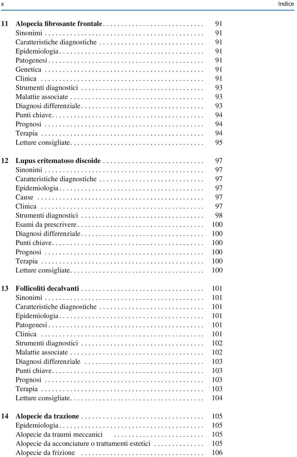 .. 97 Caratteristiche diagnostiche... 97 Epidemiologia... 97 Cause... 97 Clinica... 97 Strumenti diagnostici... 98 Esami da prescrivere... 100 Diagnosi differenziale... 100 Punti chiave... 100 Prognosi.